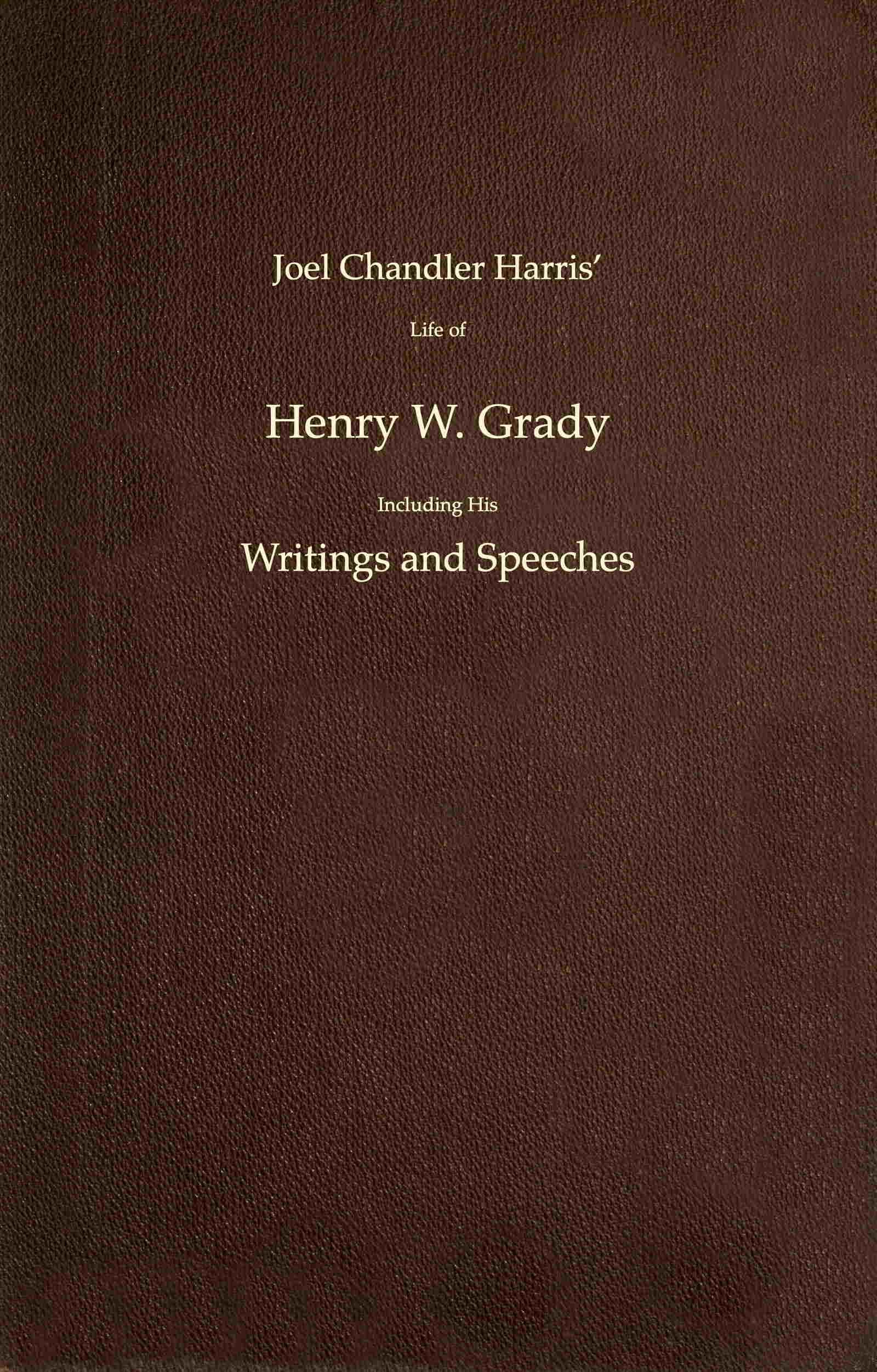 Joel Chandler Harris' Life of Henry W. Grady Including His ...